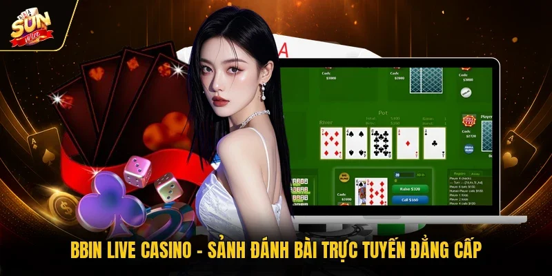 Bbin Live Casino - Sảnh Đánh Bài Trực Tuyến Đẳng Cấp