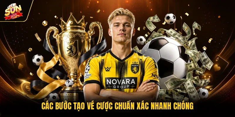 Các bước tạo vé cược chuẩn xác nhanh chóng 