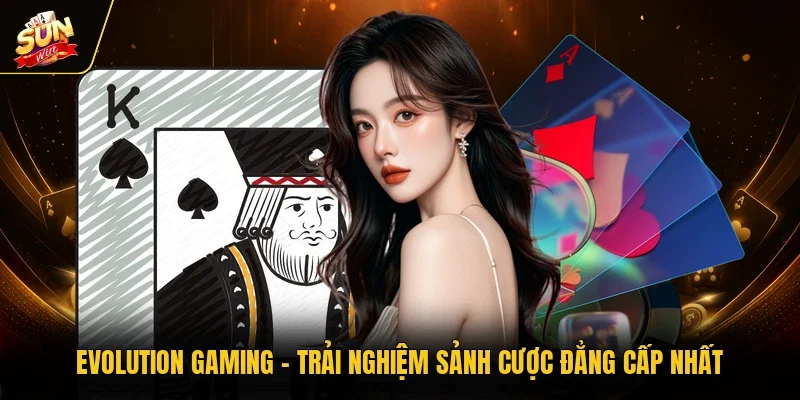 Evolution Gaming - Trải Nghiệm Sảnh Cược Đẳng Cấp Nhất