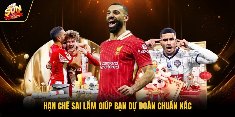 Hạn chế sai lầm giúp bạn dự đoán chuẩn xác