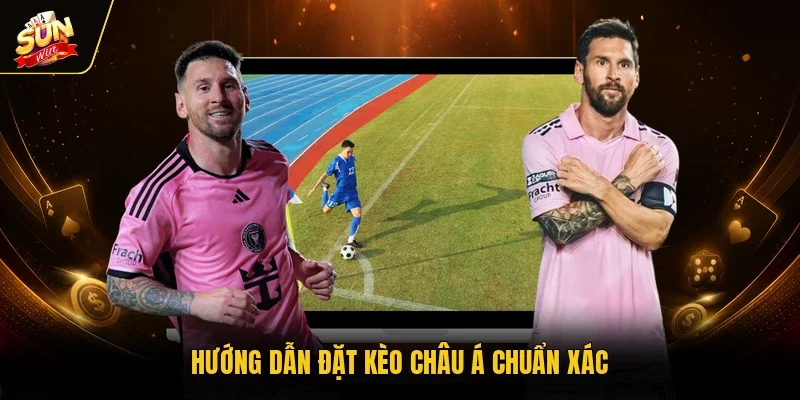 Hướng dẫn đặt kèo châu Á chuẩn xác