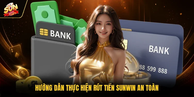 Hướng dẫn thực hiện rút tiền Sunwin an toàn