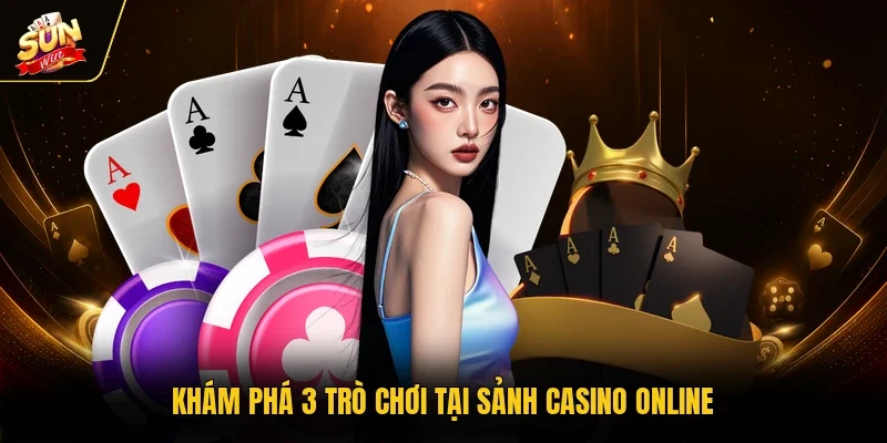 Khám phá 3 trò chơi tại sảnh Casino Online