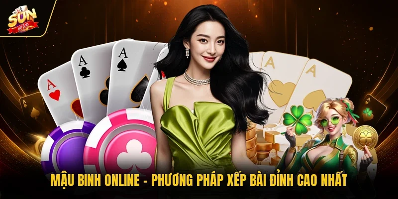 Mậu Binh Online - Phương Pháp Xếp Bài Đỉnh Cao Nhất