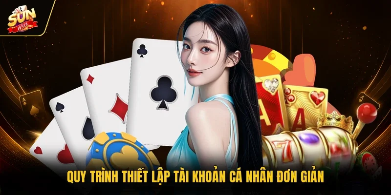 Quy trình thiết lập tài khoản cá nhân đơn giản