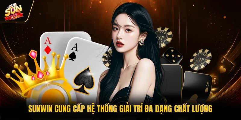 Sunwin cung cấp hệ thống giải trí đa dạng chất lượng
