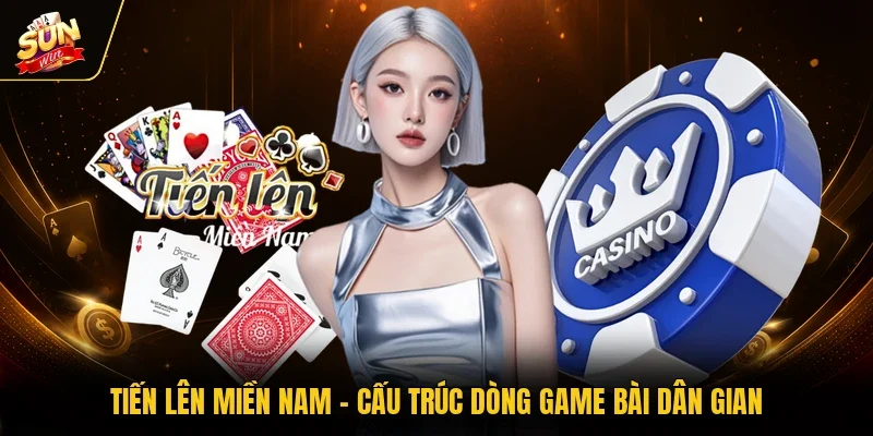 Tiến Lên Miền Nam - Cấu Trúc Dòng Game Bài Dân Gian