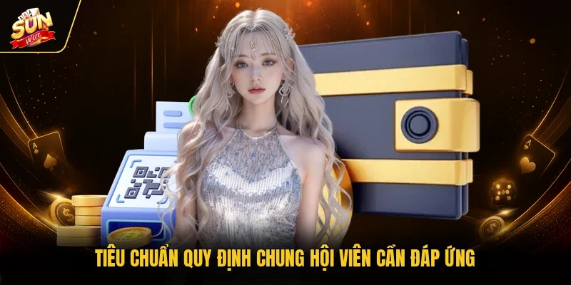 Tiêu chuẩn quy định chung hội viên cần đáp ứng