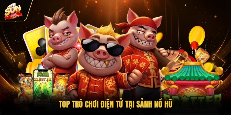Top trò chơi điện tử tại sảnh nổ hũ