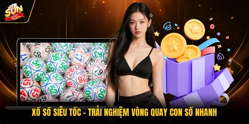 Xổ Số Siêu Tốc - Trải Nghiệm Vòng Quay Con Số Nhanh